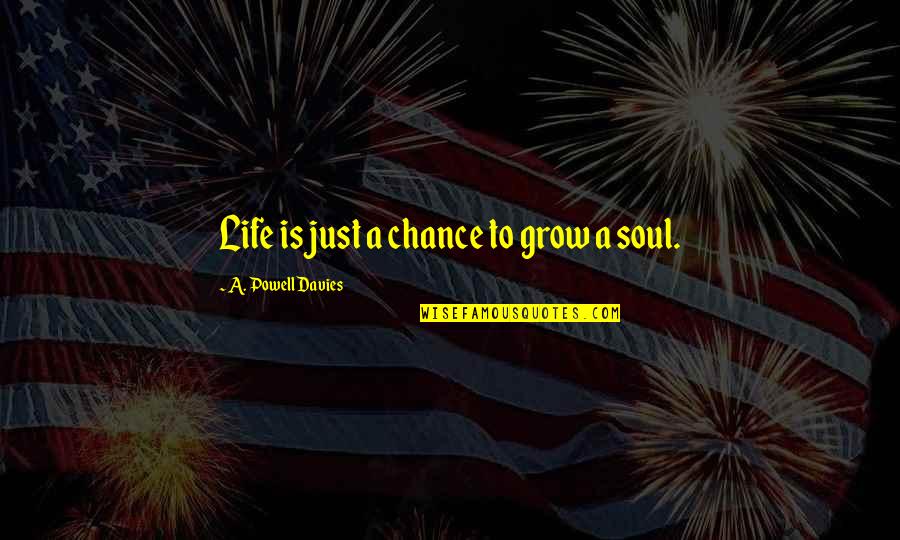 Cavigliere Quotes By A. Powell Davies: Life is just a chance to grow a Cavigliere Quotes By A. Powell Davies: Life is just a chance to grow a