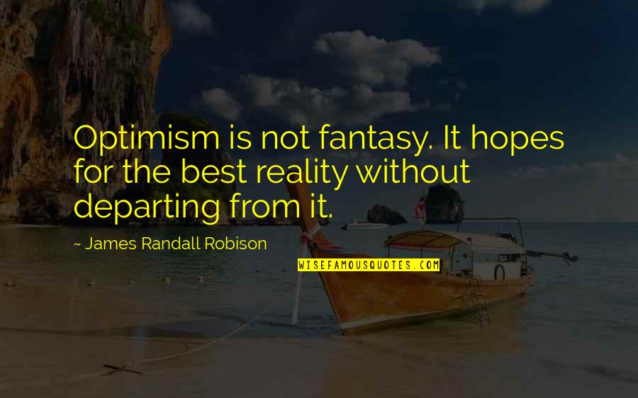Cavigliere Quotes By James Randall Robison: Optimism is not fantasy. It hopes for the Cavigliere Quotes By James Randall Robison: Optimism is not fantasy. It hopes for the