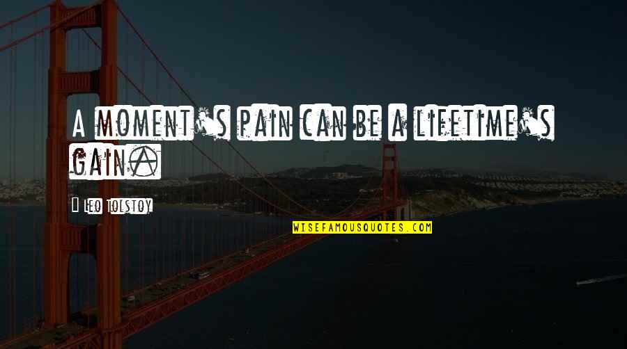 Cavigliere Quotes By Leo Tolstoy: A moment's pain can be a lifetime's gain. Cavigliere Quotes By Leo Tolstoy: A moment's pain can be a lifetime's gain.
