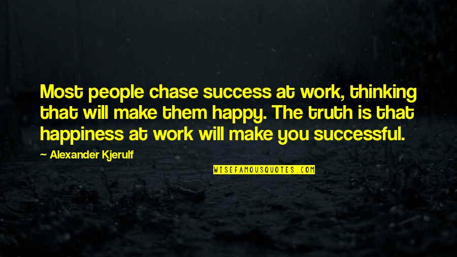 Cavil Quotes By Alexander Kjerulf: Most people chase success at work, thinking that