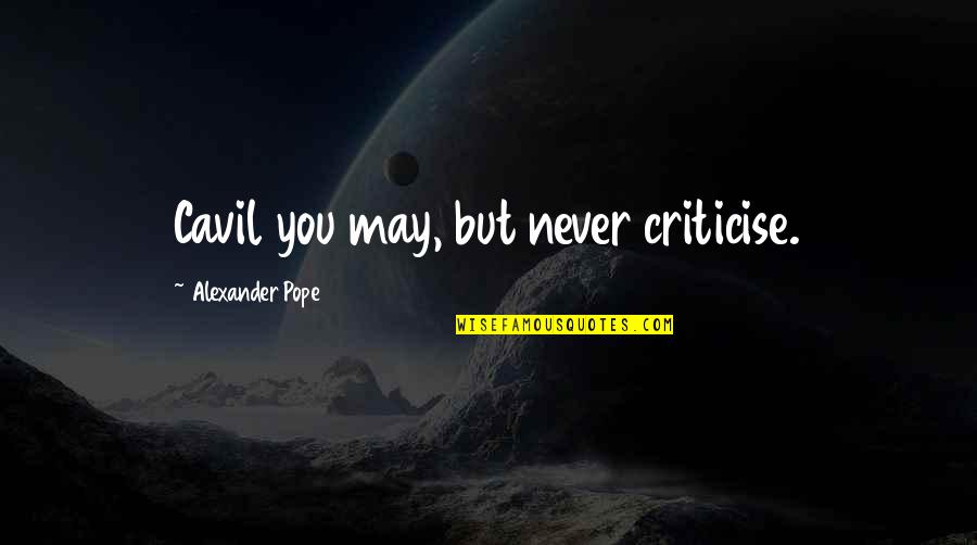 Cavil Quotes By Alexander Pope: Cavil you may, but never criticise.