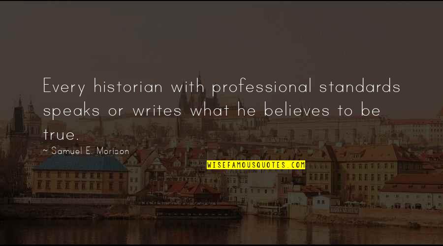 Cavilam Quotes By Samuel E. Morison: Every historian with professional standards speaks or writes Cavilam Quotes By Samuel E. Morison: Every historian with professional standards speaks or writes