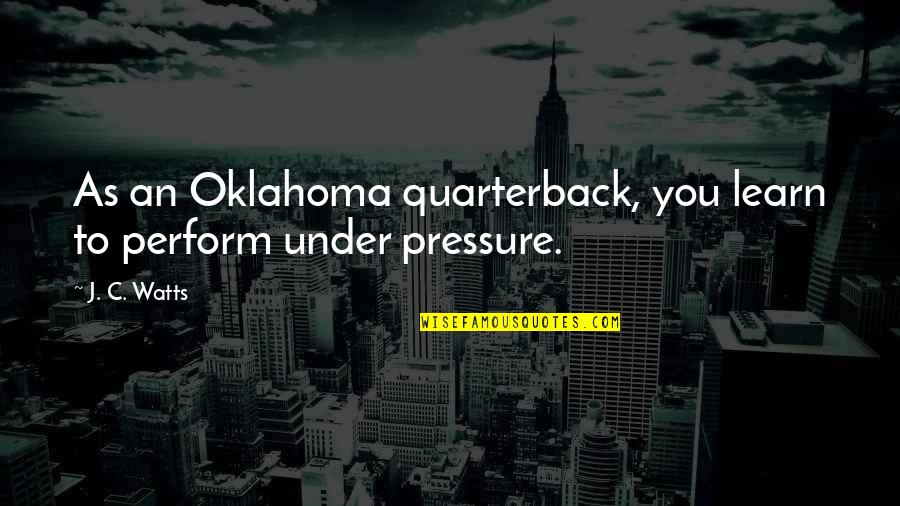 Cavileer John Quotes By J. C. Watts: As an Oklahoma quarterback, you learn to perform