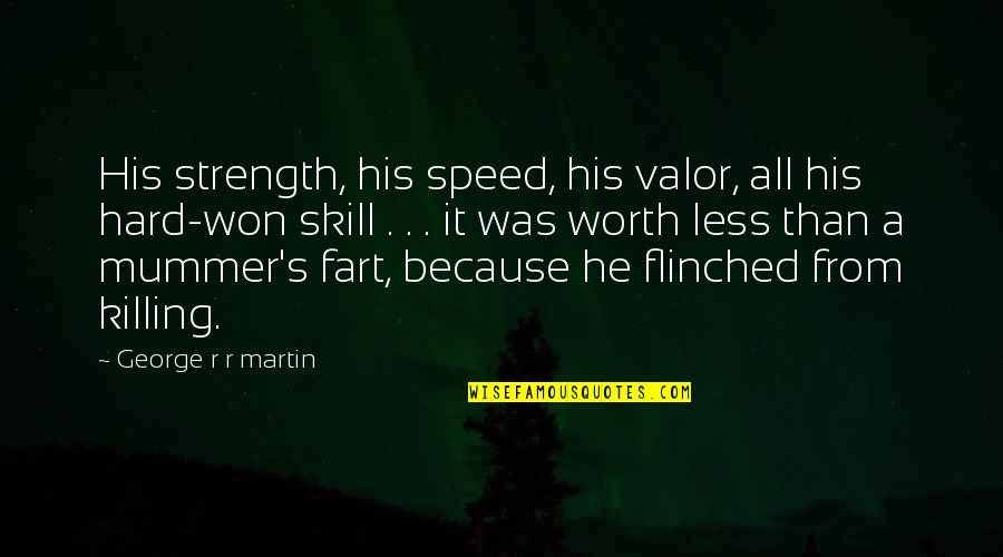 Caviling Define Quotes By George R R Martin: His strength, his speed, his valor, all his Caviling Define Quotes By George R R Martin: His strength, his speed, his valor, all his