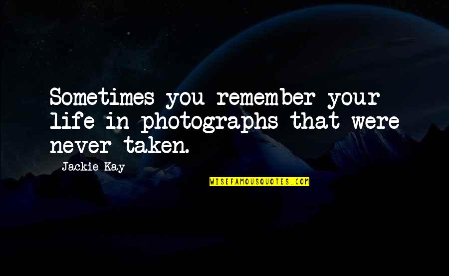Caviling Define Quotes By Jackie Kay: Sometimes you remember your life in photographs that