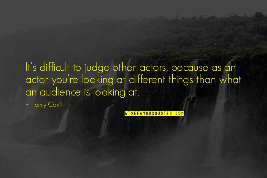 Cavill Quotes By Henry Cavill: It's difficult to judge other actors, because as