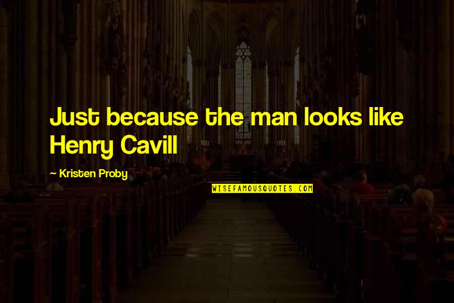 Cavill Quotes By Kristen Proby: Just because the man looks like Henry Cavill