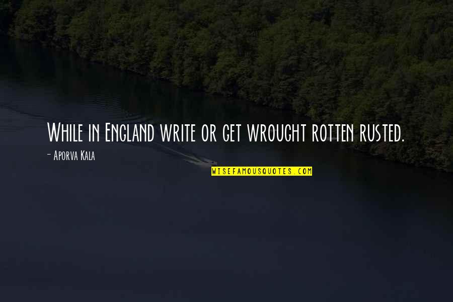 Cavilla Quotes By Aporva Kala: While in England write or get wrought rotten