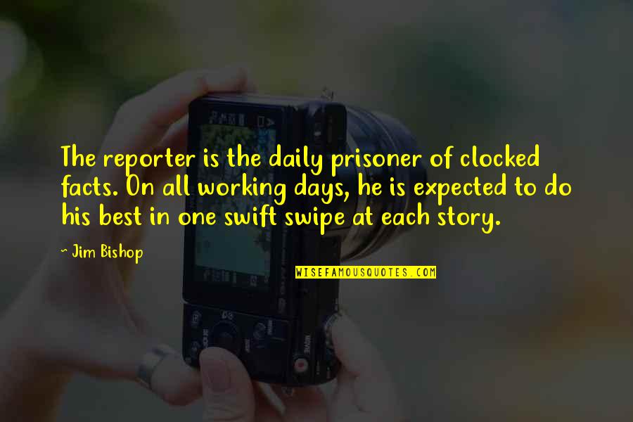 Cavilled Quotes By Jim Bishop: The reporter is the daily prisoner of clocked