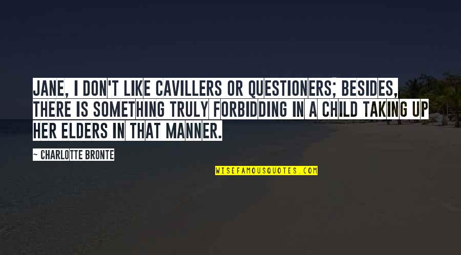 Cavillers Quotes By Charlotte Bronte: Jane, I don't like cavillers or questioners; besides,