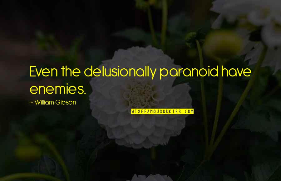 Cavillers Quotes By William Gibson: Even the delusionally paranoid have enemies.