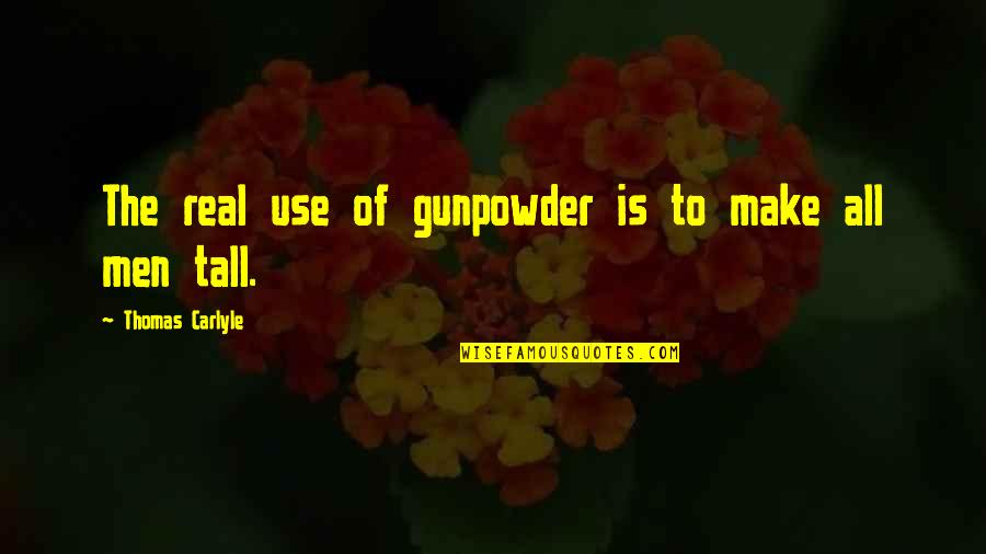 Cavinder Elevator Quotes By Thomas Carlyle: The real use of gunpowder is to make