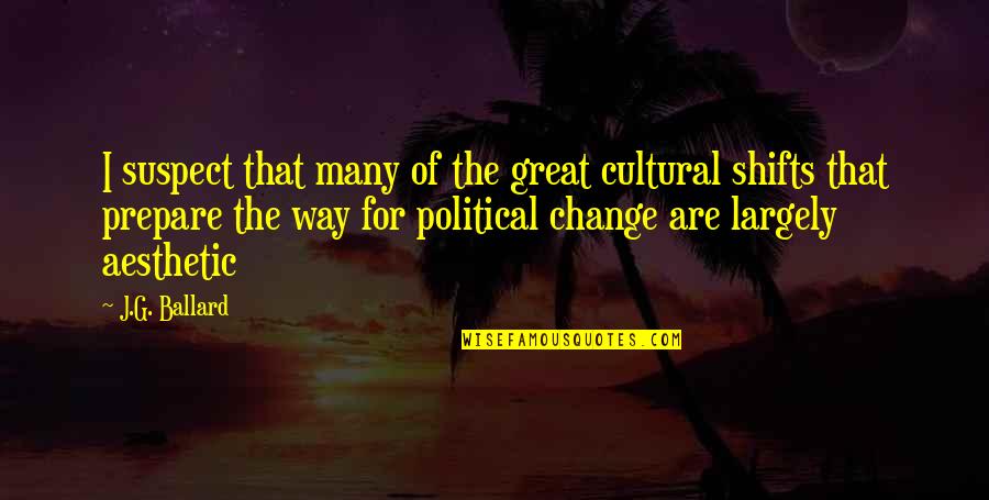 Caving Movies Quotes By J.G. Ballard: I suspect that many of the great cultural