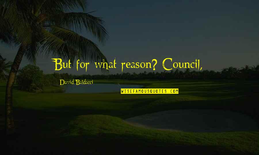 Cavinkare Ranganathan Quotes By David Baldacci: But for what reason? Council, Cavinkare Ranganathan Quotes By David Baldacci: But for what reason? Council,