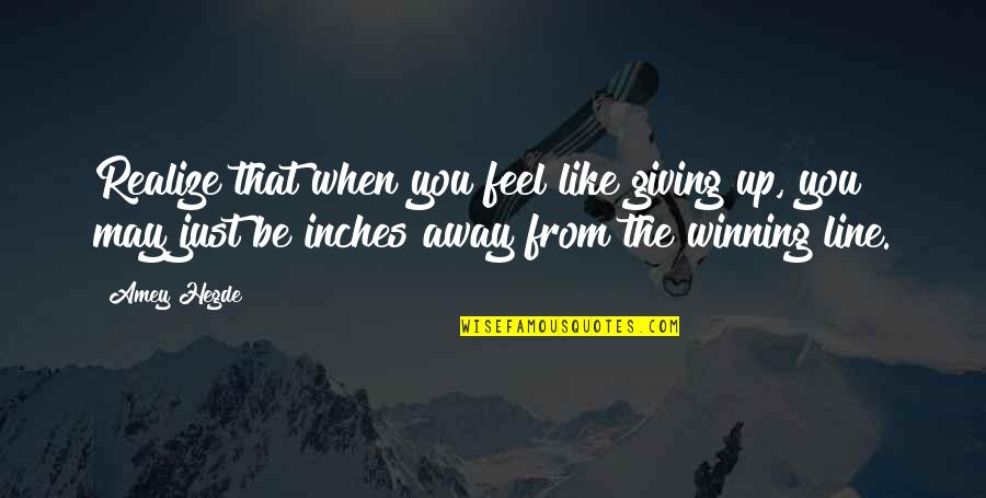 Caviola Anson Quotes By Amey Hegde: Realize that when you feel like giving up, Caviola Anson Quotes By Amey Hegde: Realize that when you feel like giving up,