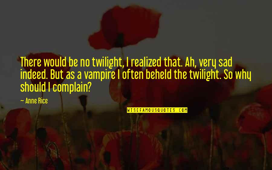 Cavities Baldness Quotes By Anne Rice: There would be no twilight, I realized that. Cavities Baldness Quotes By Anne Rice: There would be no twilight, I realized that.
