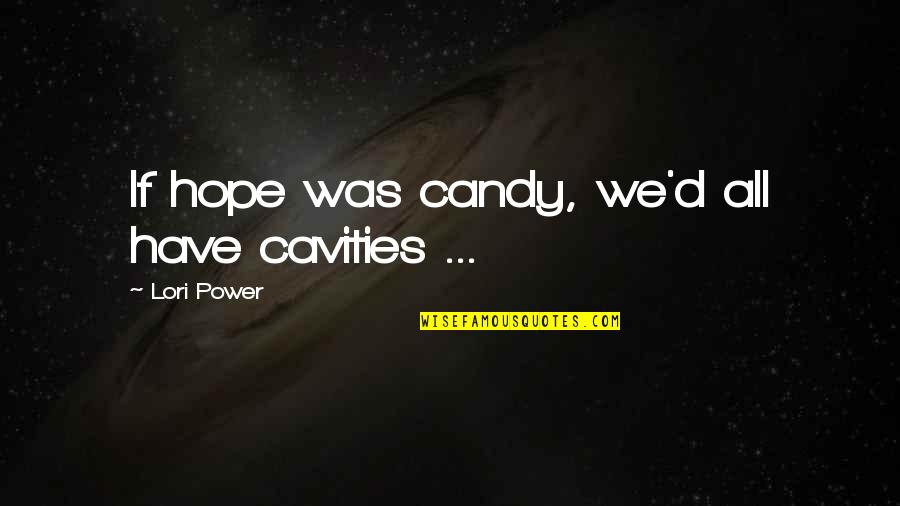 Cavities Quotes By Lori Power: If hope was candy, we'd all have cavities