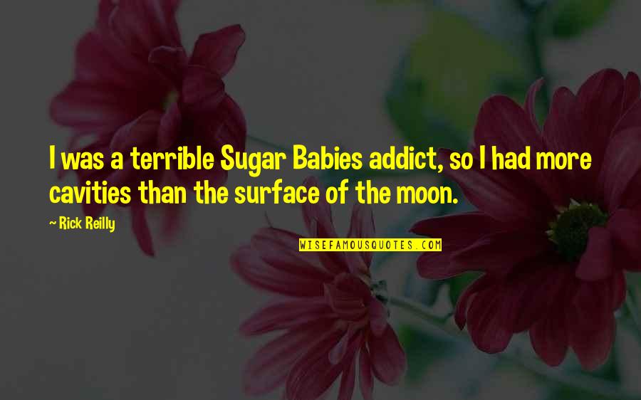 Cavities Quotes By Rick Reilly: I was a terrible Sugar Babies addict, so