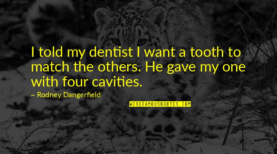 Cavities Quotes By Rodney Dangerfield: I told my dentist I want a tooth