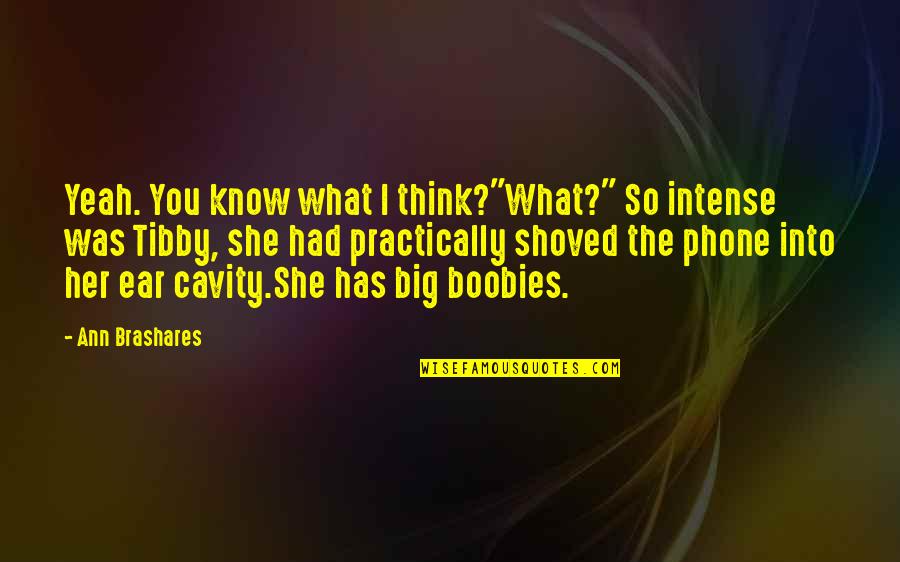 Cavity Quotes By Ann Brashares: Yeah. You know what I think?"What?" So intense Cavity Quotes By Ann Brashares: Yeah. You know what I think?"What?" So intense