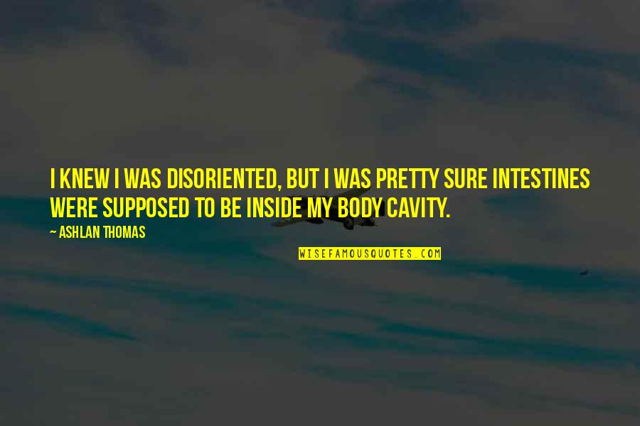 Cavity Quotes By Ashlan Thomas: I knew I was disoriented, but I was Cavity Quotes By Ashlan Thomas: I knew I was disoriented, but I was