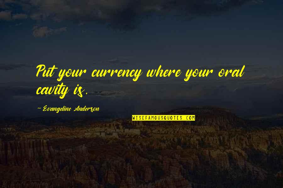 Cavity Quotes By Evangeline Anderson: Put your currency where your oral cavity is. Cavity Quotes By Evangeline Anderson: Put your currency where your oral cavity is.
