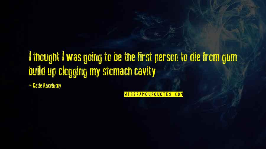Cavity Quotes By Katie Kacvinsky: I thought I was going to be the Cavity Quotes By Katie Kacvinsky: I thought I was going to be the