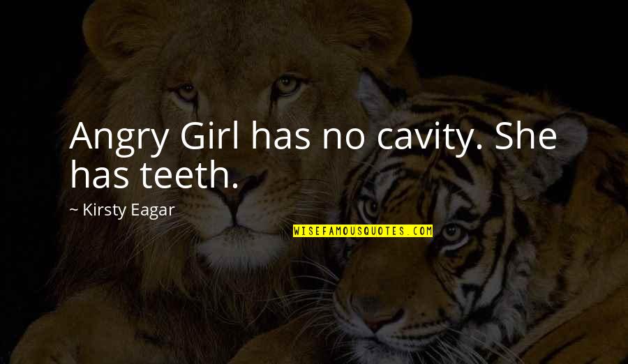 Cavity Quotes By Kirsty Eagar: Angry Girl has no cavity. She has teeth. Cavity Quotes By Kirsty Eagar: Angry Girl has no cavity. She has teeth.
