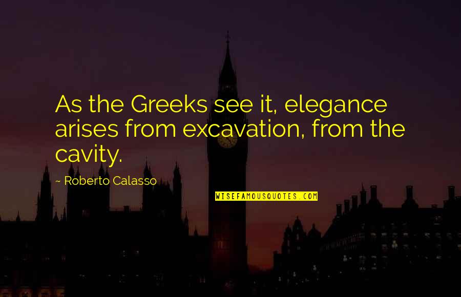 Cavity Quotes By Roberto Calasso: As the Greeks see it, elegance arises from Cavity Quotes By Roberto Calasso: As the Greeks see it, elegance arises from