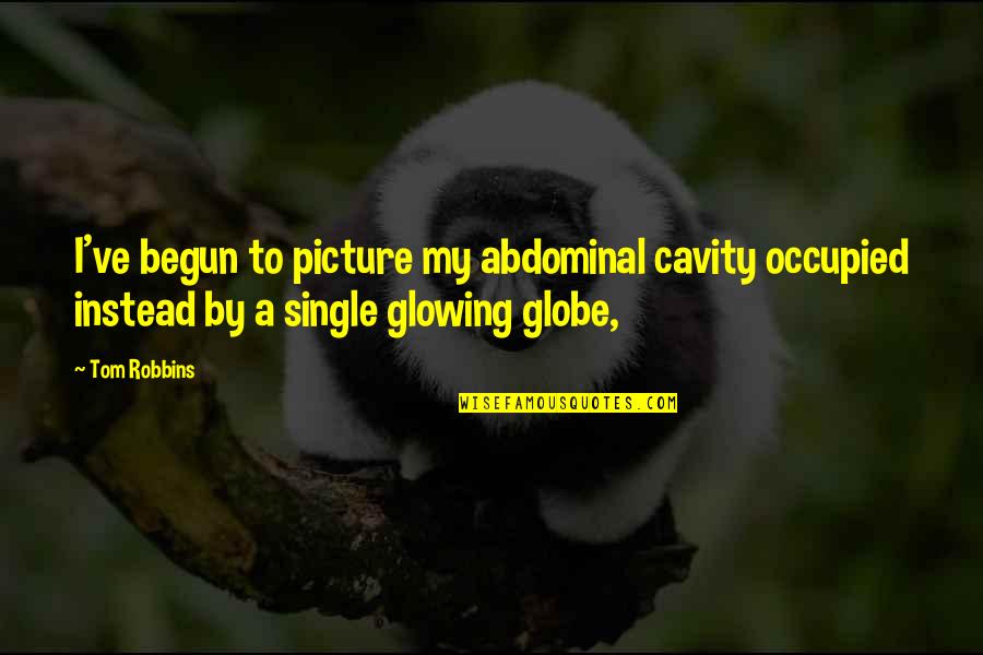 Cavity Quotes By Tom Robbins: I've begun to picture my abdominal cavity occupied