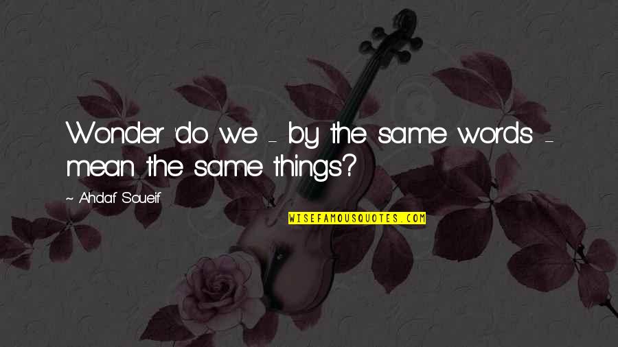 Cavity Tooth Quotes By Ahdaf Soueif: Wonder 'do we - by the same words Cavity Tooth Quotes By Ahdaf Soueif: Wonder 'do we - by the same words