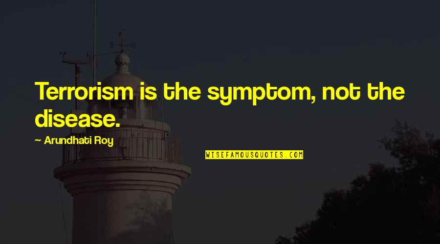 Cavort Quotes By Arundhati Roy: Terrorism is the symptom, not the disease. Cavort Quotes By Arundhati Roy: Terrorism is the symptom, not the disease.