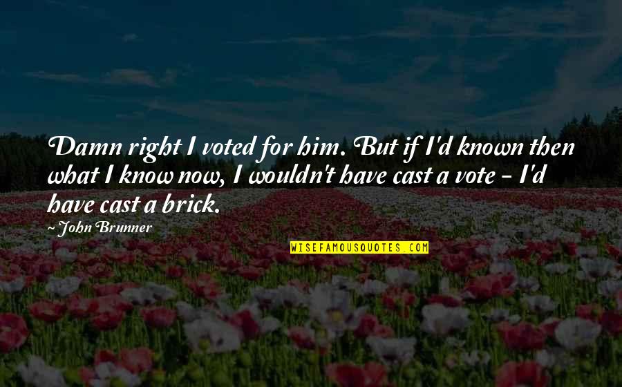 Cavort Quotes By John Brunner: Damn right I voted for him. But if