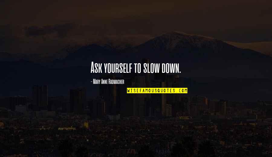 Cavort Quotes By Mary Anne Radmacher: Ask yourself to slow down.