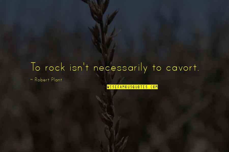 Cavort Quotes By Robert Plant: To rock isn't necessarily to cavort.
