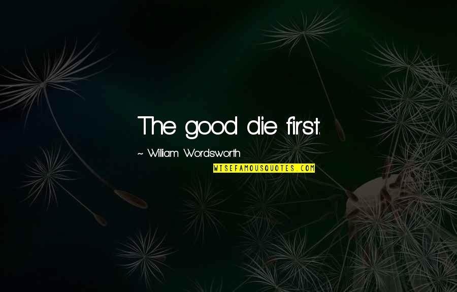 Caw Caw Movie Quotes By William Wordsworth: The good die first.