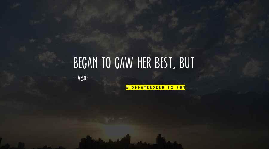 Caw Quotes By Aesop: began to caw her best, but