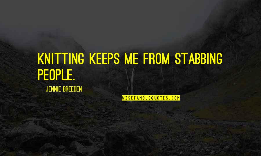 Cawdor Castle Quotes By Jennie Breeden: Knitting keeps me from stabbing people. Cawdor Castle Quotes By Jennie Breeden: Knitting keeps me from stabbing people.