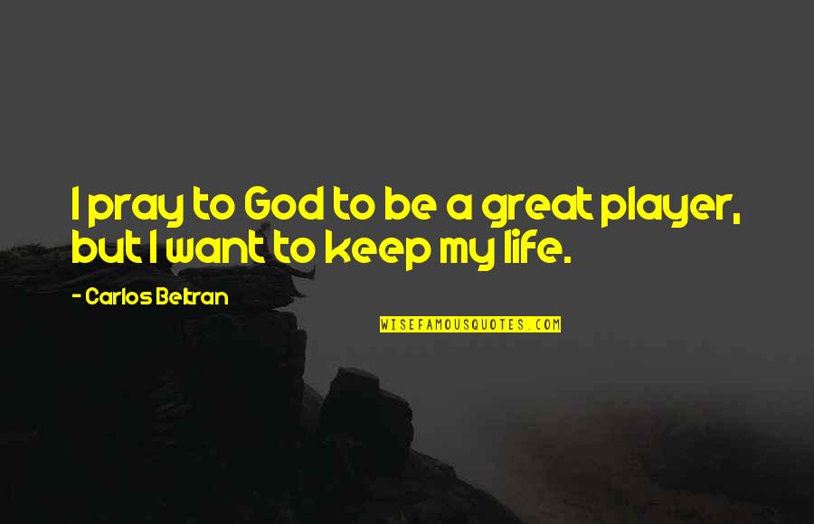 Cawdor Tavern Quotes By Carlos Beltran: I pray to God to be a great Cawdor Tavern Quotes By Carlos Beltran: I pray to God to be a great