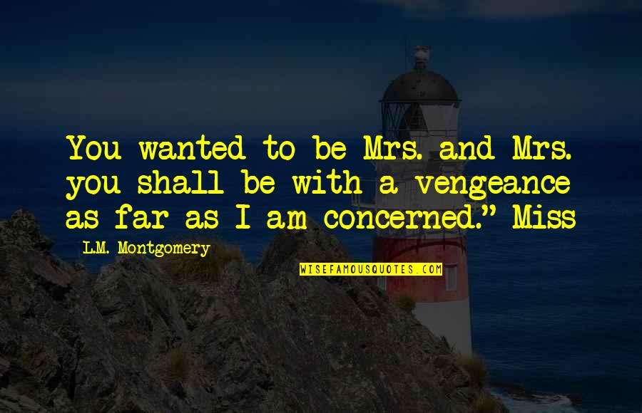 Cawdor Tavern Quotes By L.M. Montgomery: You wanted to be Mrs. and Mrs. you Cawdor Tavern Quotes By L.M. Montgomery: You wanted to be Mrs. and Mrs. you