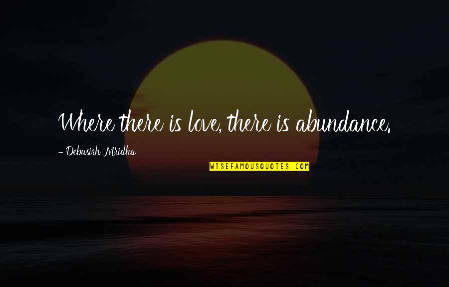 Cawdry Quotes By Debasish Mridha: Where there is love, there is abundance.
