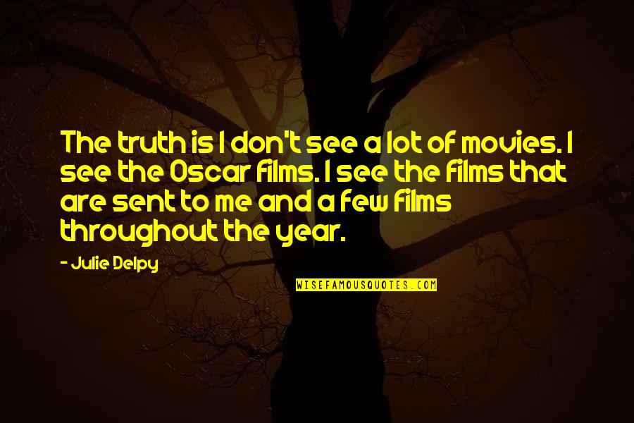 Cawed Def Quotes By Julie Delpy: The truth is I don't see a lot