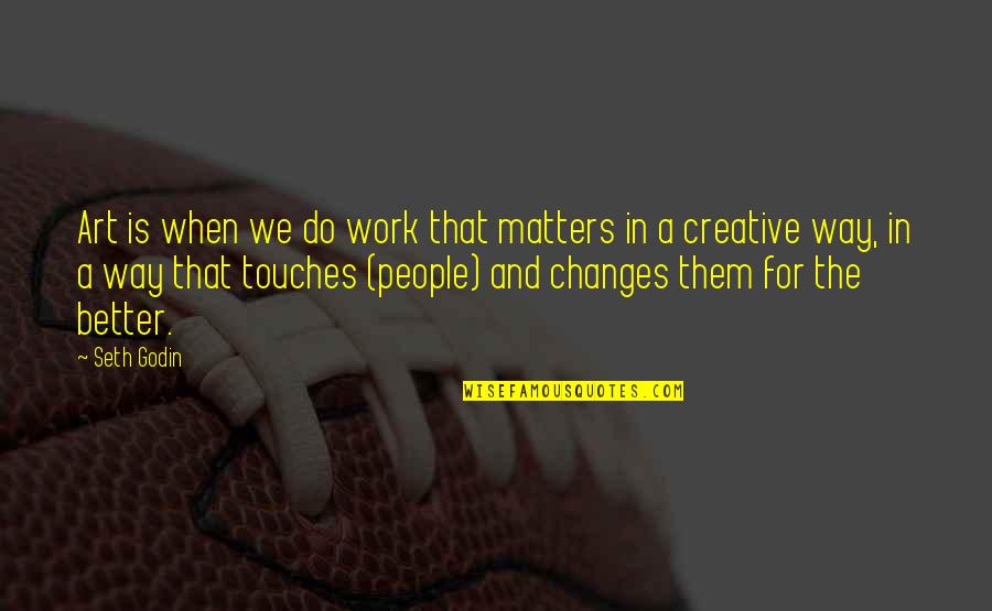 Cawed Def Quotes By Seth Godin: Art is when we do work that matters