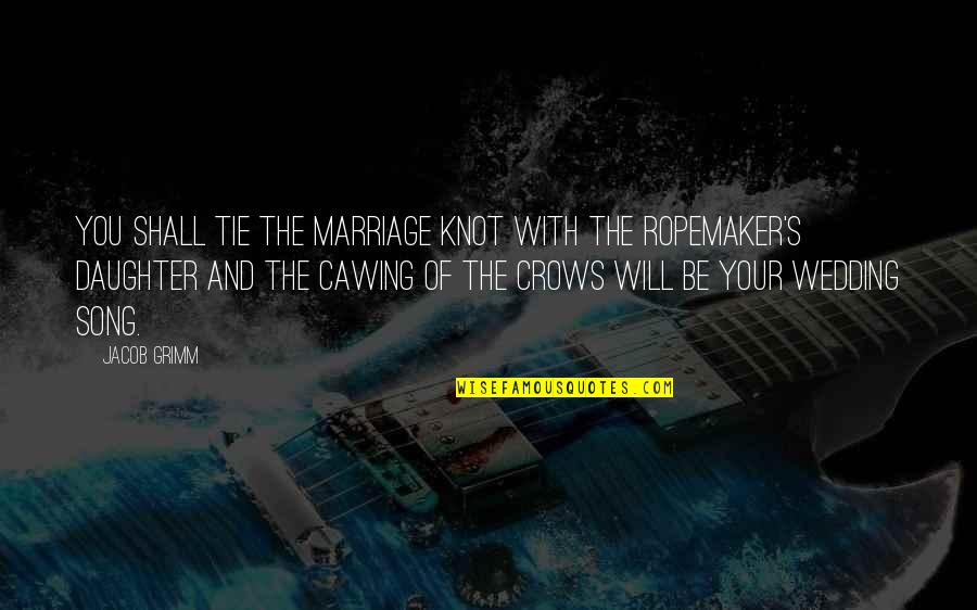 Cawing Quotes By Jacob Grimm: You shall tie the marriage knot with the