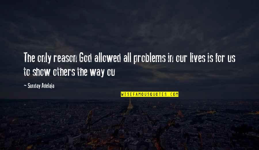 Cawker Quotes By Sunday Adelaja: The only reason God allowed all problems in