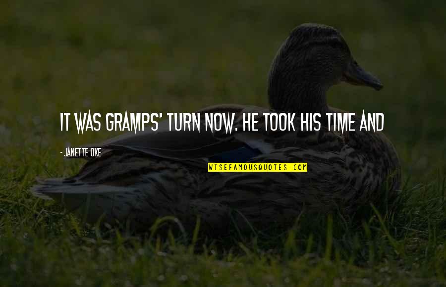 Cawley And Bergmann Quotes By Janette Oke: It was Gramps' turn now. He took his Cawley And Bergmann Quotes By Janette Oke: It was Gramps' turn now. He took his