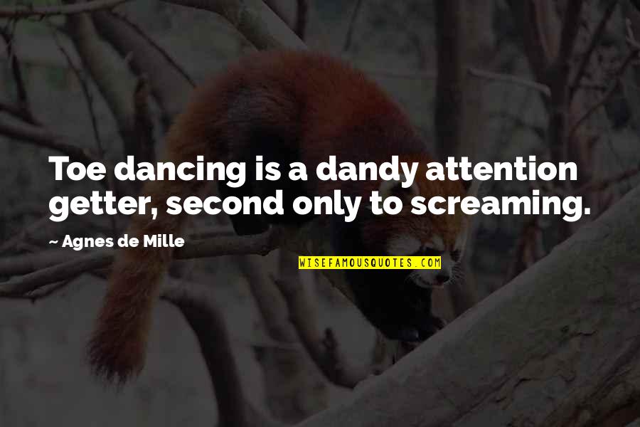 Cawsand Ferry Quotes By Agnes De Mille: Toe dancing is a dandy attention getter, second Cawsand Ferry Quotes By Agnes De Mille: Toe dancing is a dandy attention getter, second