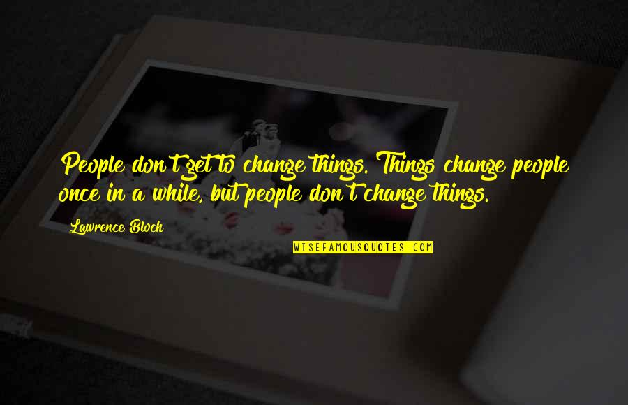 Cawsey Organizational Change Quotes By Lawrence Block: People don't get to change things. Things change