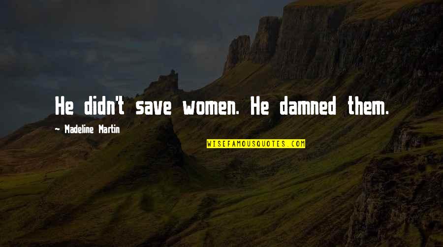 Cawston Rugby Quotes By Madeline Martin: He didn't save women. He damned them.