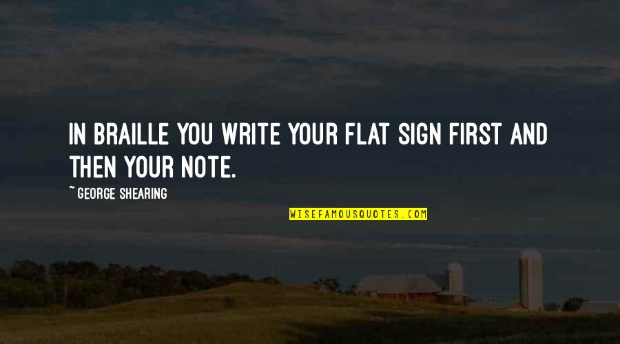 Caxton Press Quotes By George Shearing: In Braille you write your flat sign first Caxton Press Quotes By George Shearing: In Braille you write your flat sign first